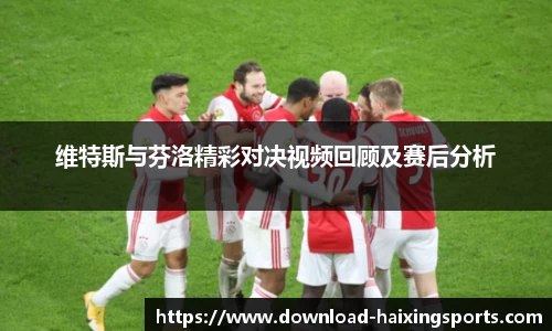 维特斯与芬洛精彩对决视频回顾及赛后分析