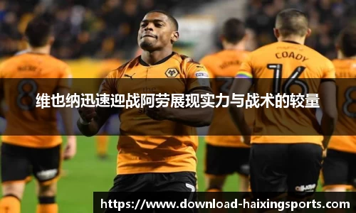 维也纳迅速迎战阿劳展现实力与战术的较量