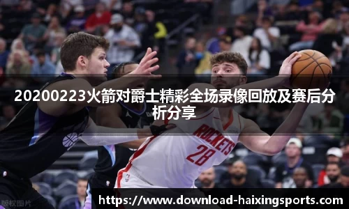 20200223火箭对爵士精彩全场录像回放及赛后分析分享