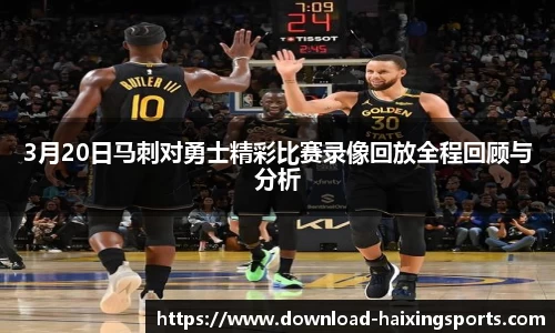 3月20日马刺对勇士精彩比赛录像回放全程回顾与分析