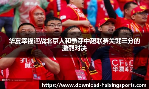 华夏幸福迎战北京人和争夺中超联赛关键三分的激烈对决
