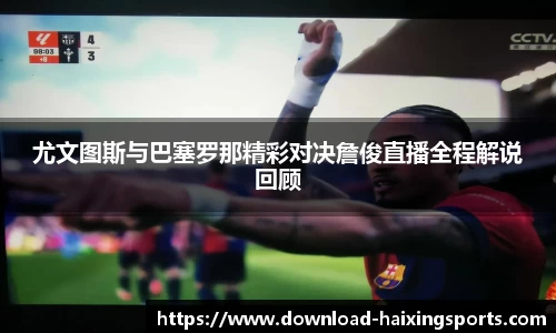尤文图斯与巴塞罗那精彩对决詹俊直播全程解说回顾