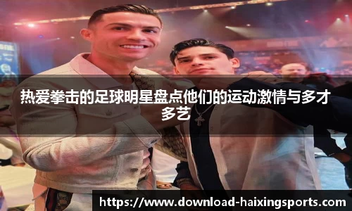 热爱拳击的足球明星盘点他们的运动激情与多才多艺