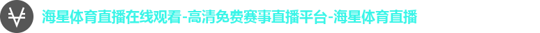 海星体育直播在线观看-高清免费赛事直播平台-海星体育直播